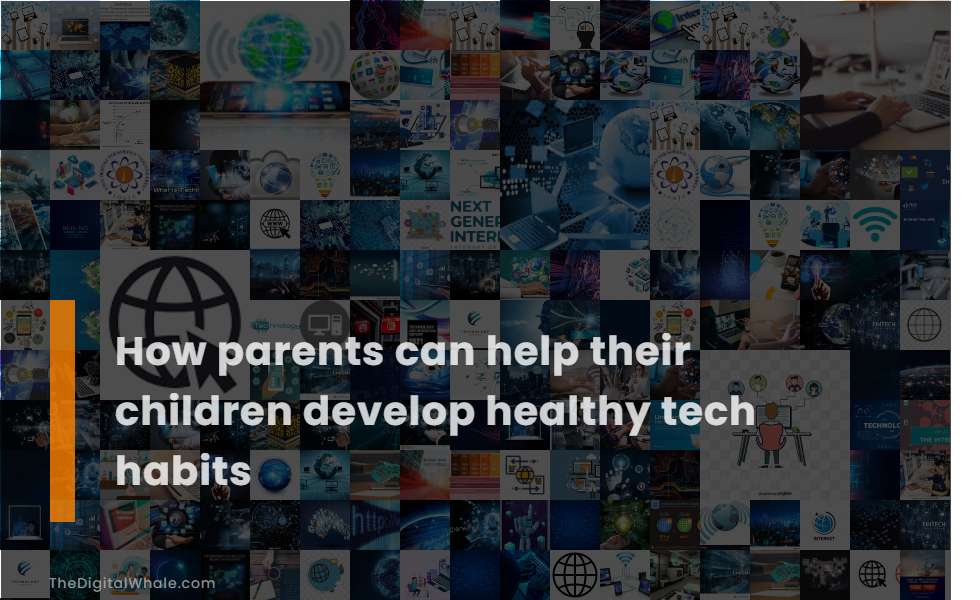 How Parents Can Help Their Children Develop Healthy Tech Habits