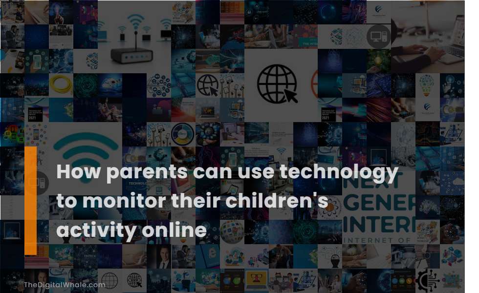 How Parents Can Use Technology To Monitor Their Children's Activity Online