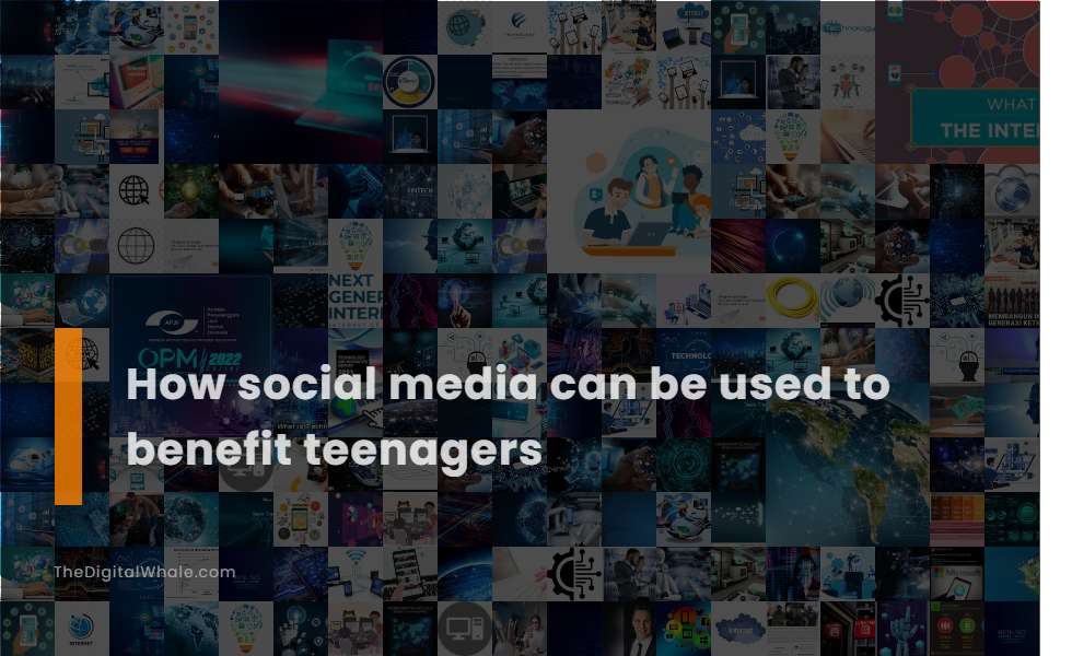 How Social Media Can Be Used To Benefit Teenagers