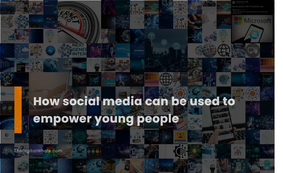 How Social Media Can Be Used To Empower Young People