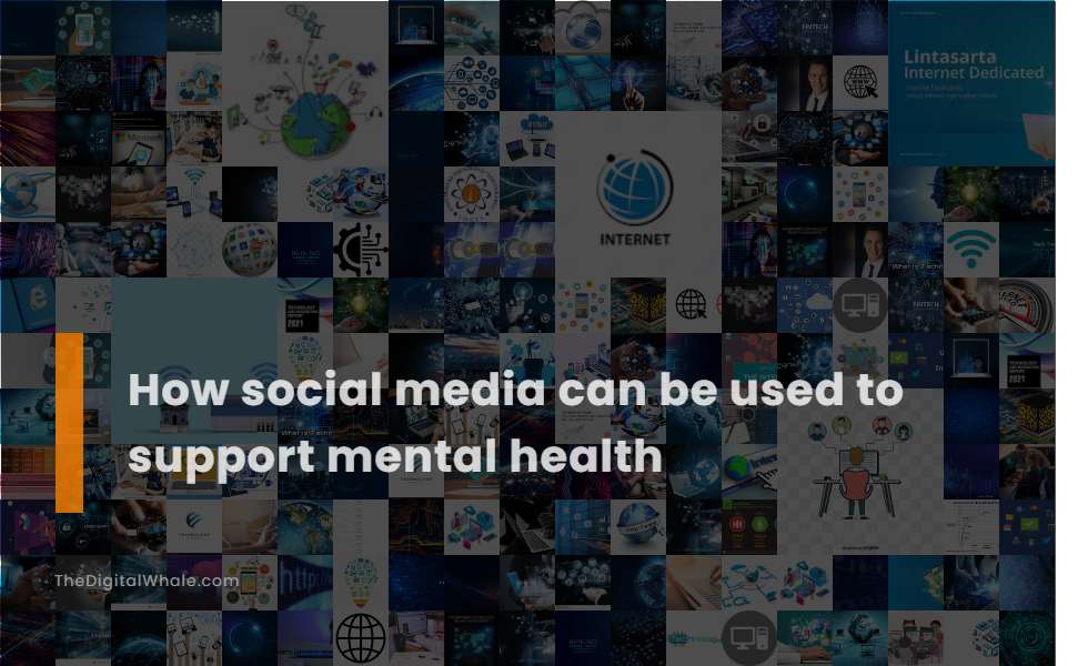 How Social Media Can Be Used To Support Mental Health