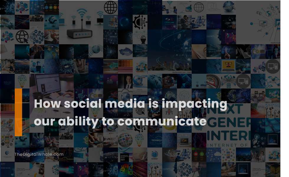 How Social Media Is Impacting Our Ability To Communicate