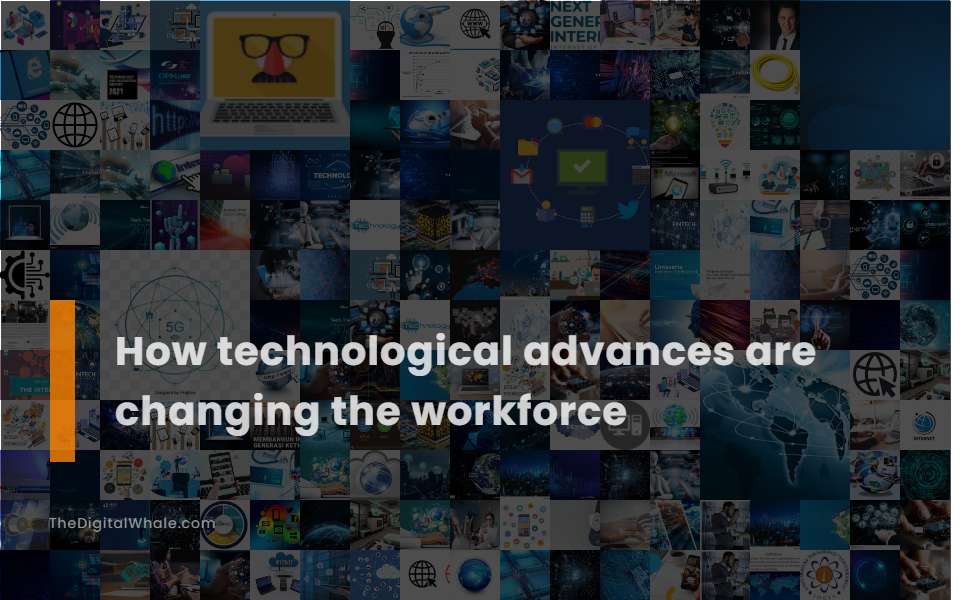 How Technological Advances Are Changing the Workforce