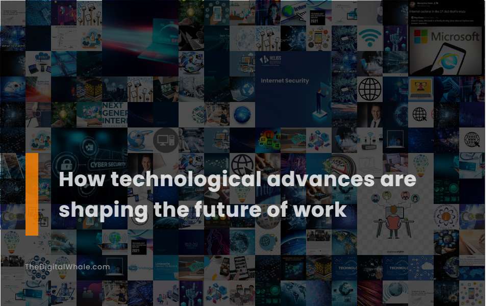 How Technological Advances Are Shaping the Future of Work