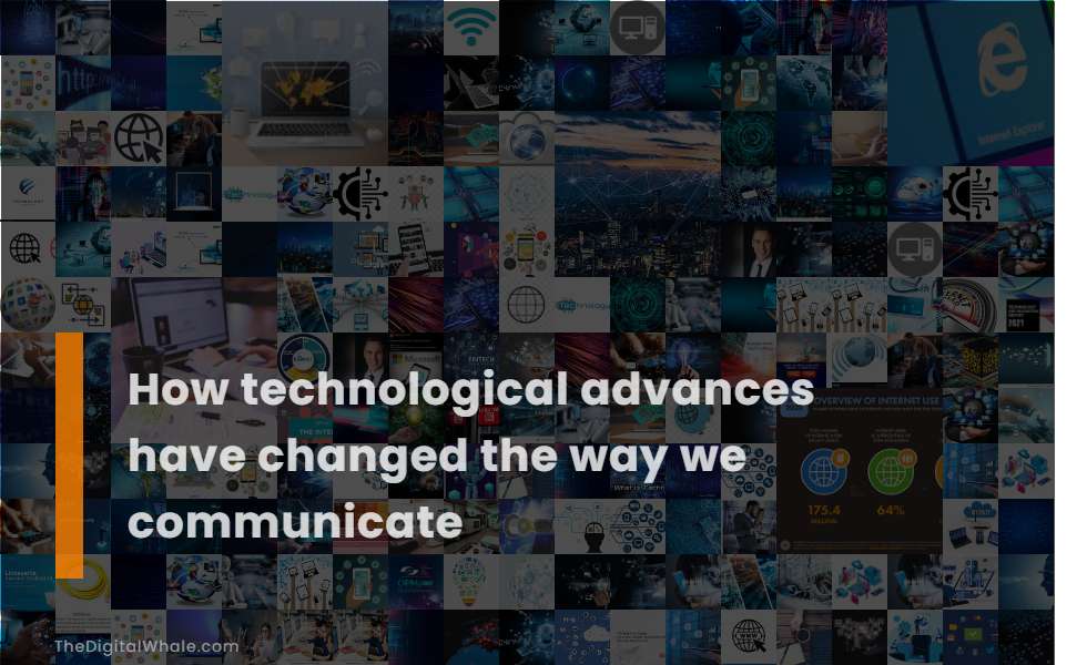 How Technological Advances Have Changed the Way We Communicate