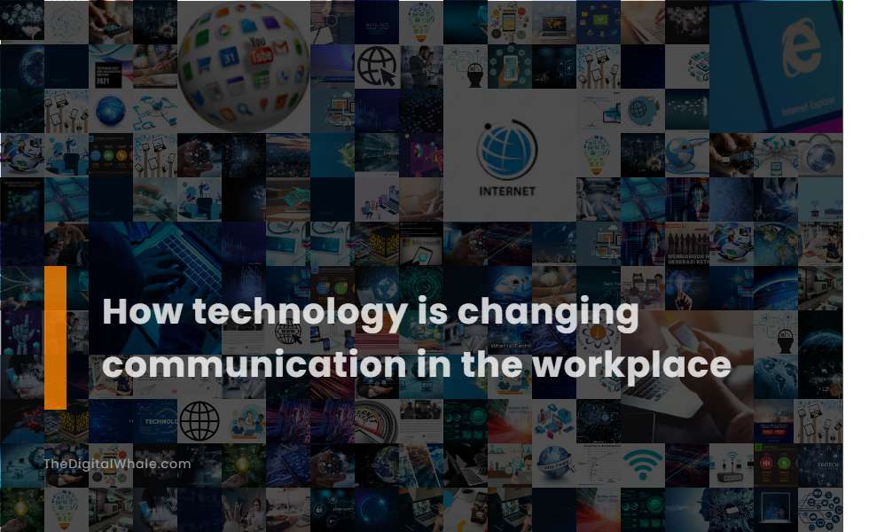 How Technology Is Changing Communication In the Workplace