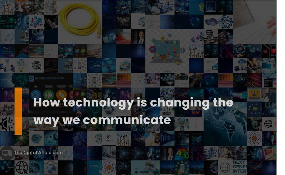 How Technology Is Changing the Way We Communicate