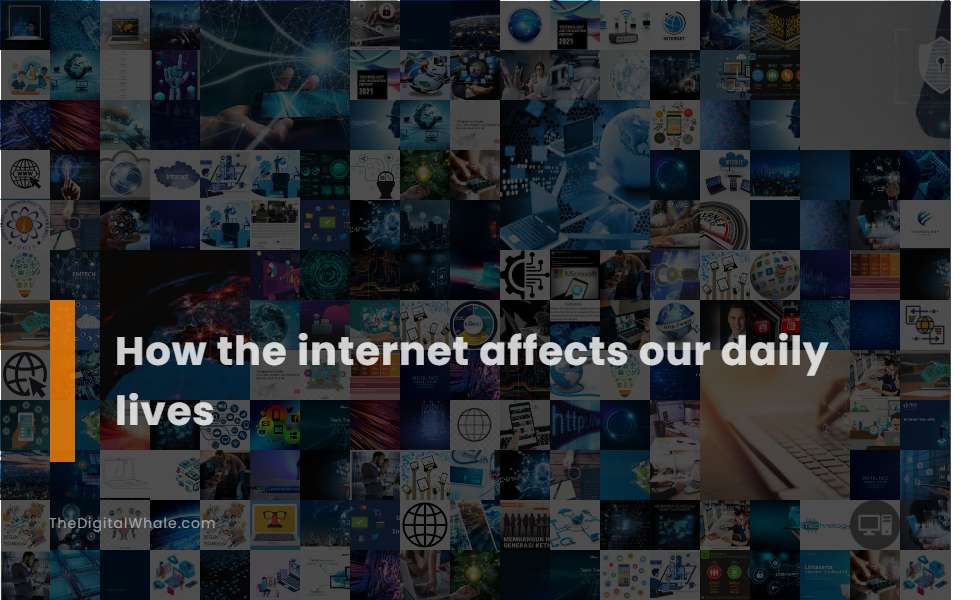 How the Internet Affects Our Daily Lives