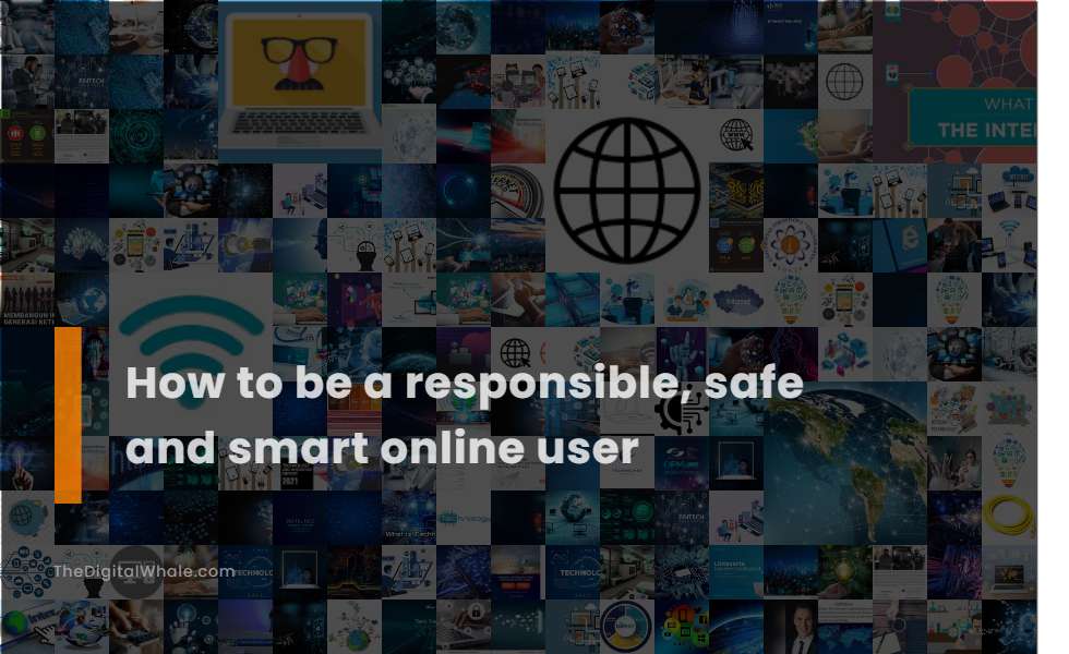 How To Be A Responsible, Safe and Smart Online User