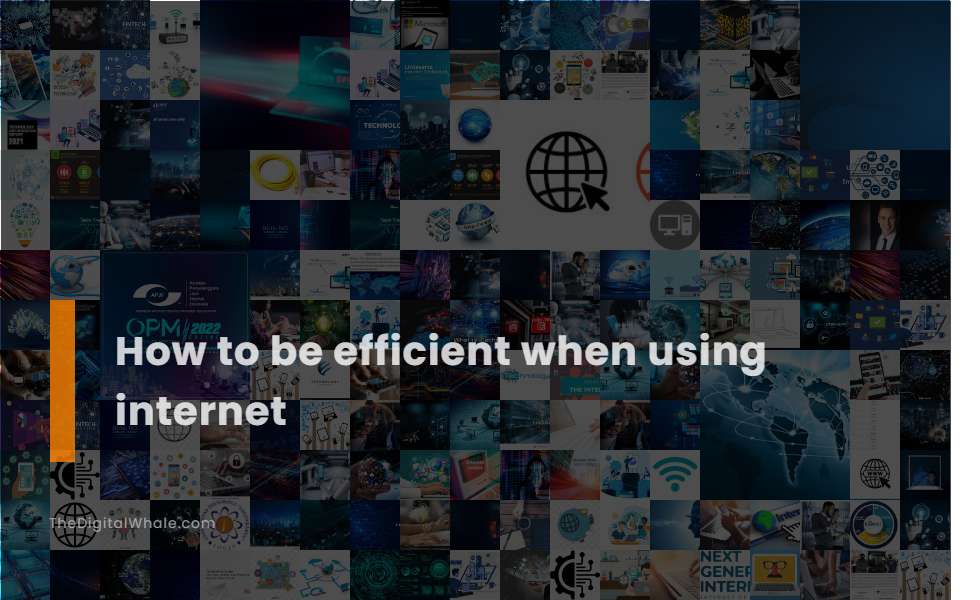 How To Be Efficient When Using Internet