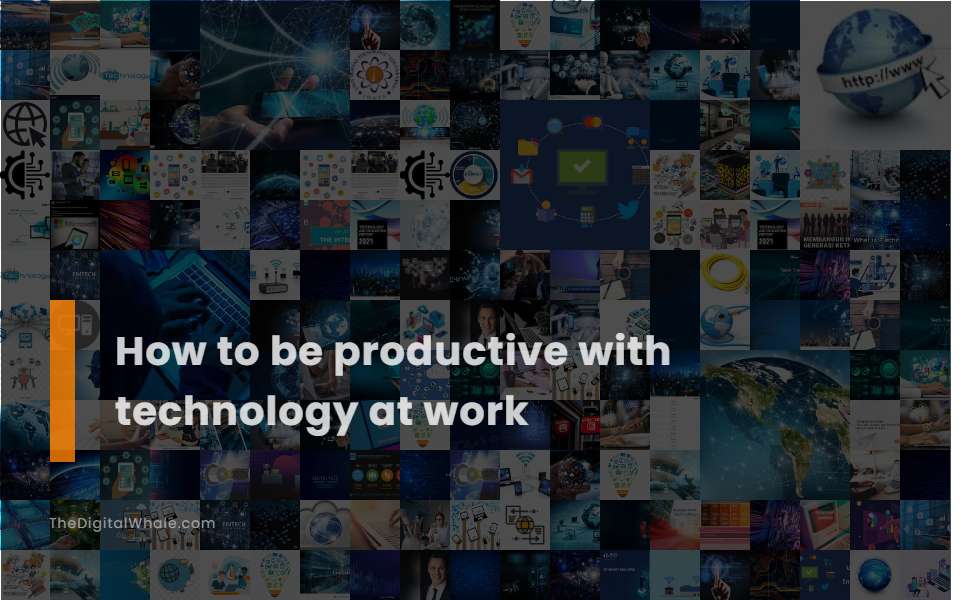 How To Be Productive with Technology at Work