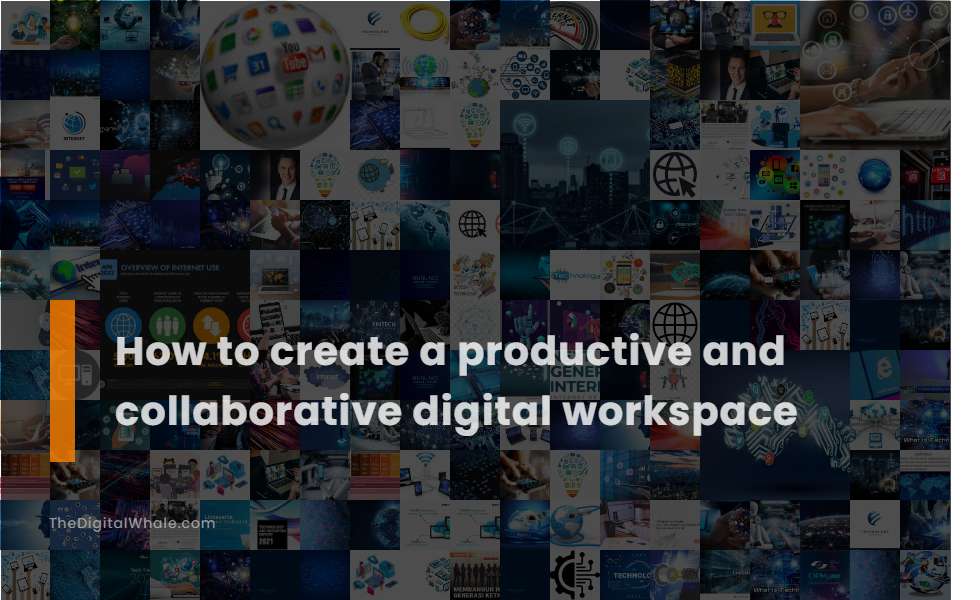 How To Create A Productive and Collaborative Digital Workspace