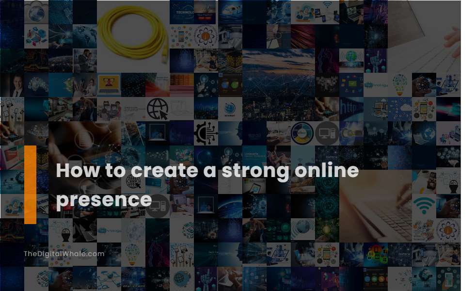 How To Create A Strong Online Presence