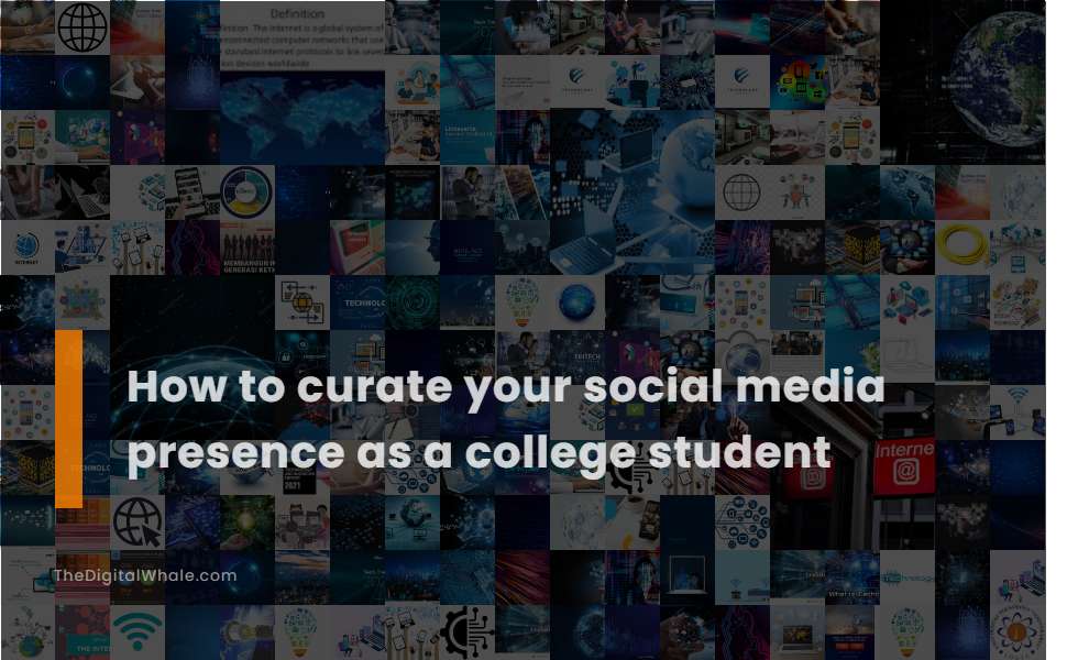 How To Curate Your Social Media Presence As A College Student