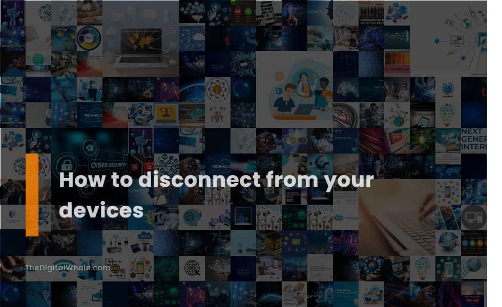How To Disconnect from Your Devices