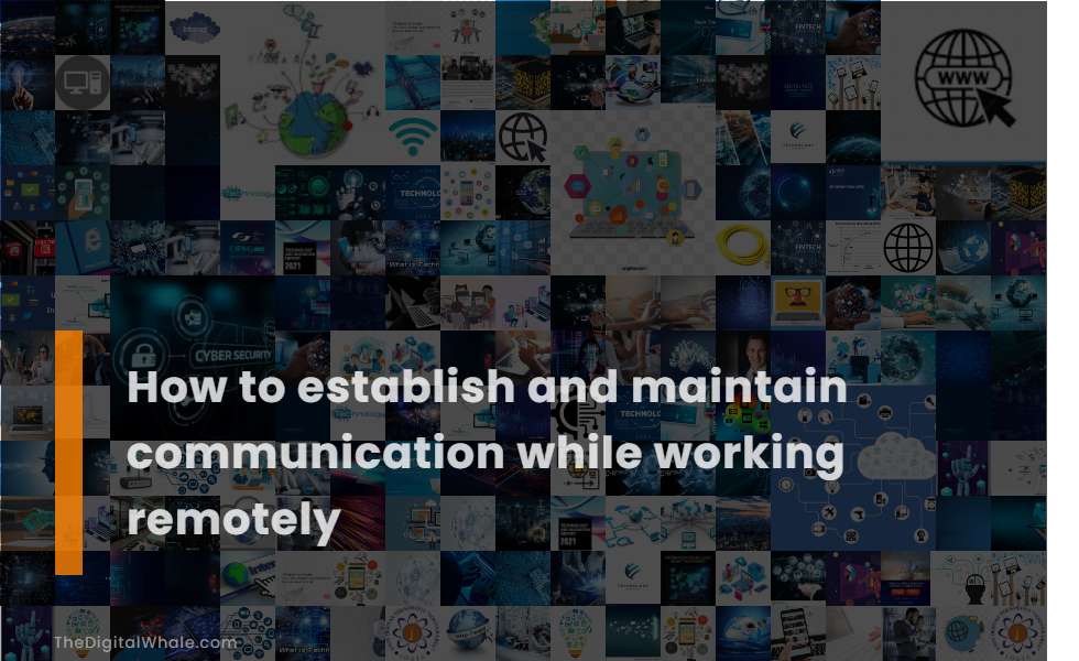 How To Establish and Maintain Communication While Working Remotely