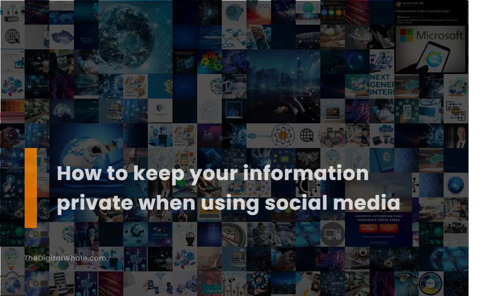 How To Keep Your Information Private When Using Social Media