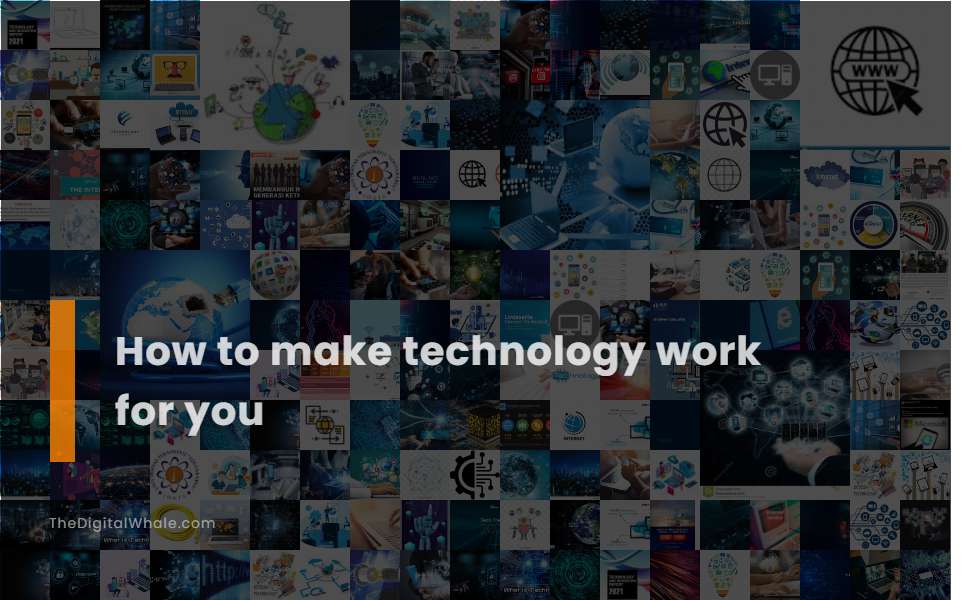 How To Make Technology Work for You