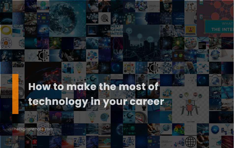 How To Make the Most of Technology In Your Career