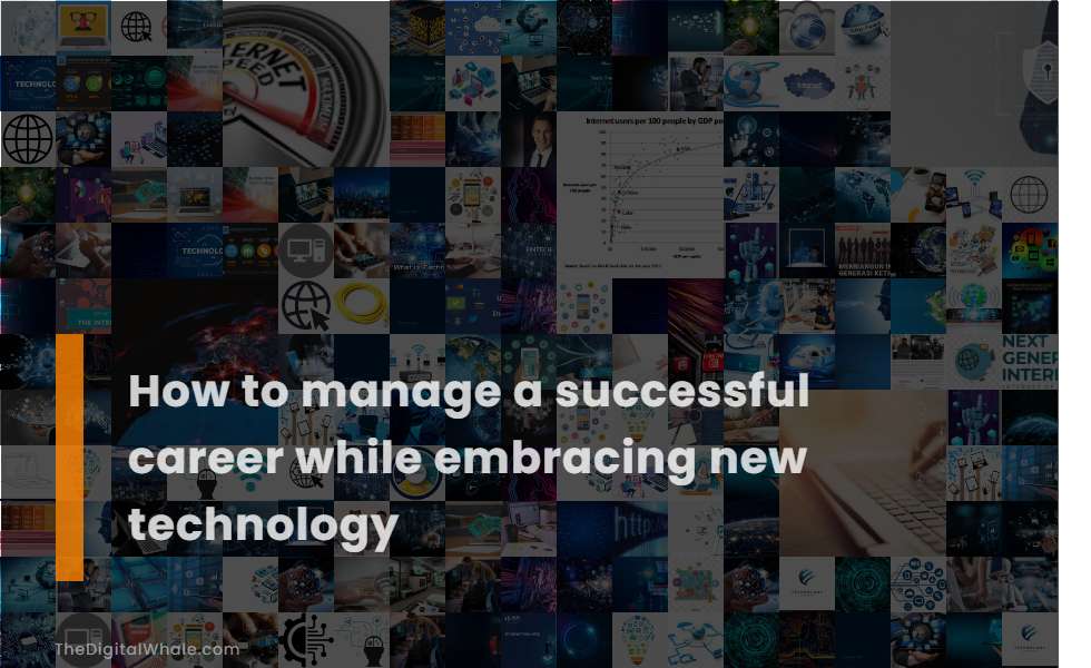 How To Manage A Successful Career While Embracing New Technology