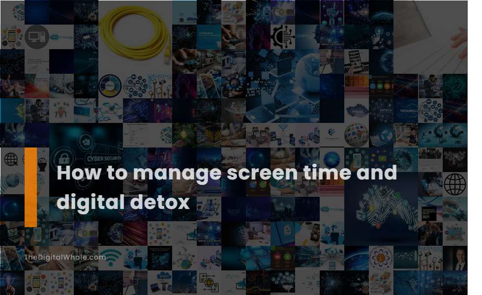 How To Manage Screen Time and Digital Detox
