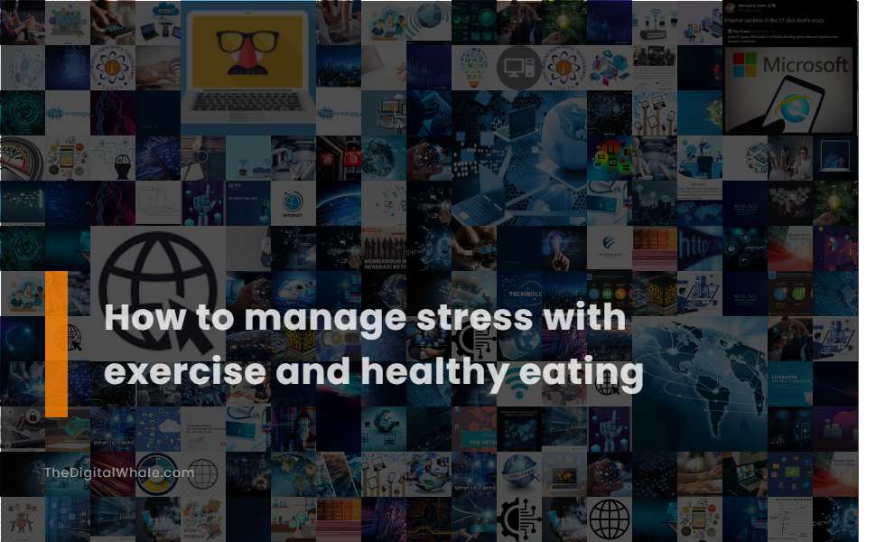 How To Manage Stress with Exercise and Healthy Eating