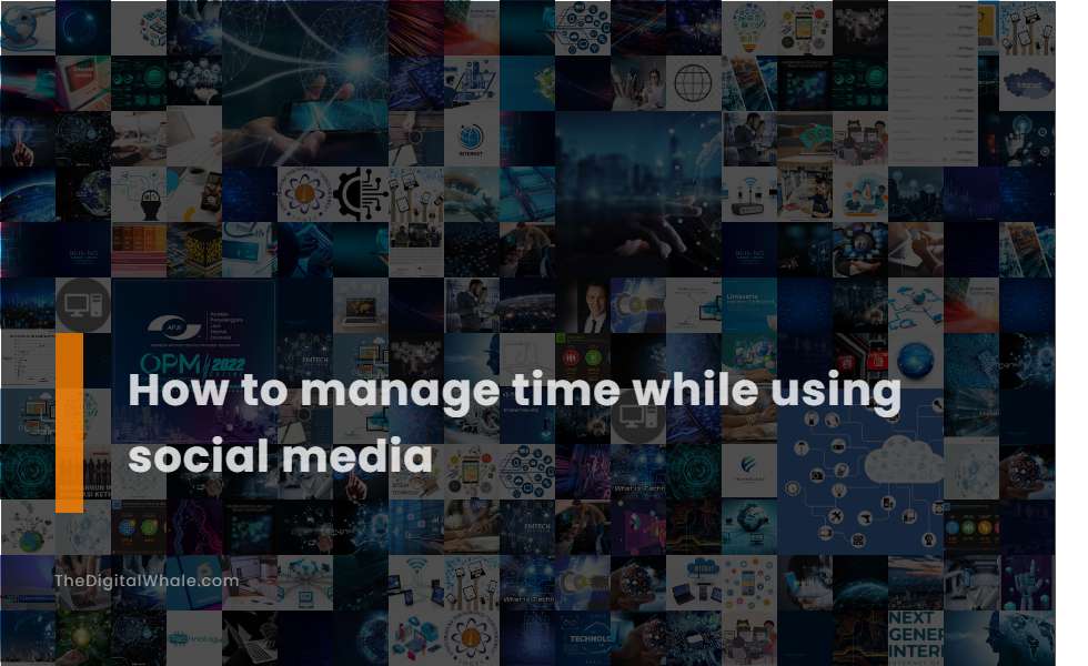 How To Manage Time While Using Social Media