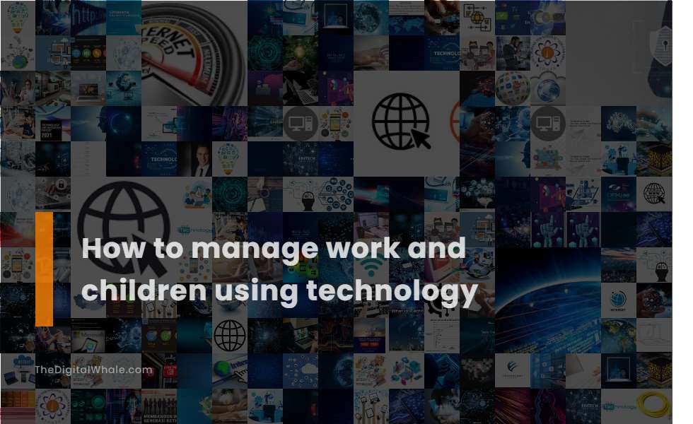 How To Manage Work and Children Using Technology