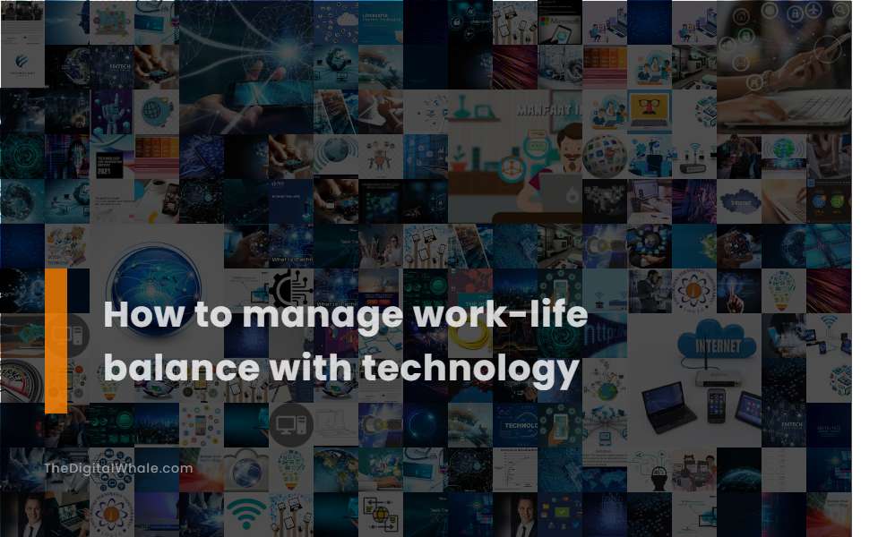 How To Manage Work-Life Balance with Technology