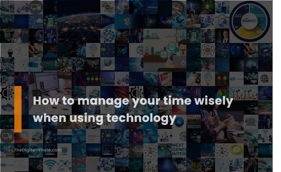 How To Manage Your Time Wisely When Using Technology
