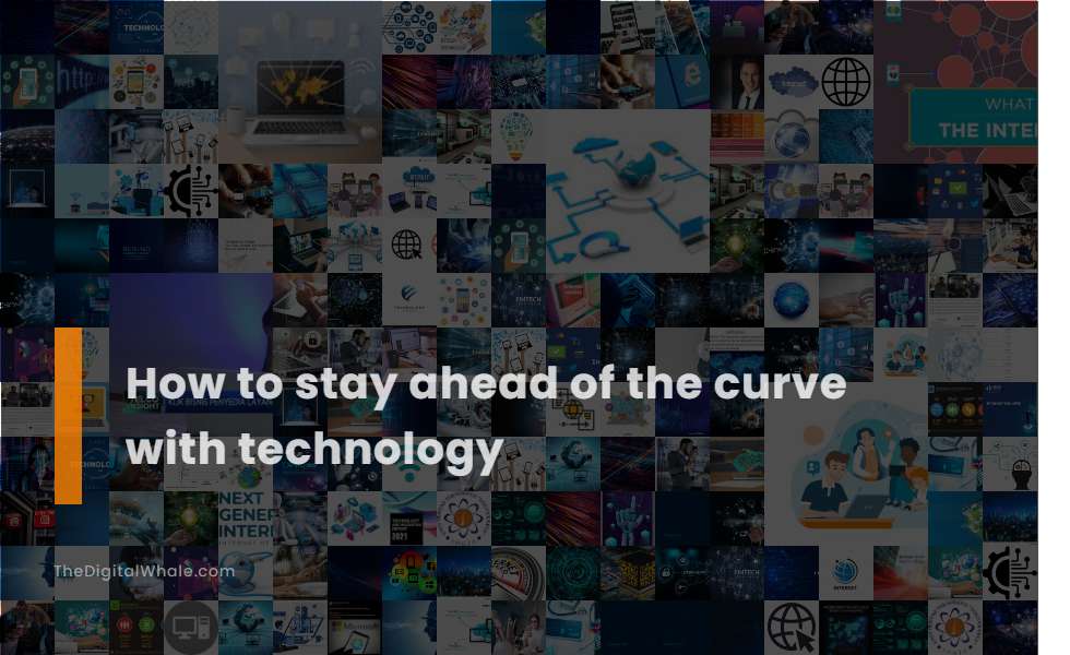 How To Stay Ahead of the Curve with Technology