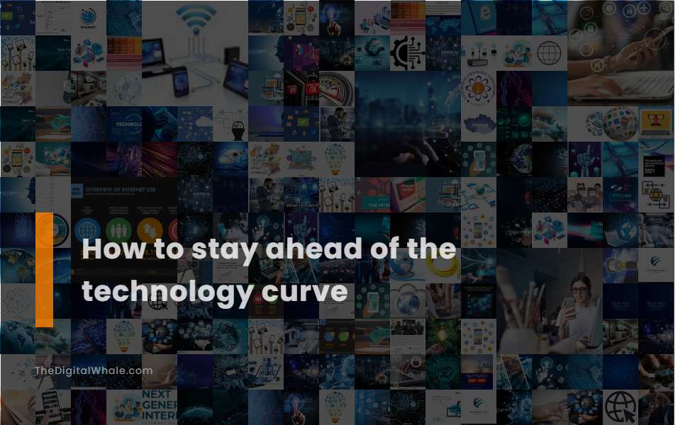 How To Stay Ahead of the Technology Curve