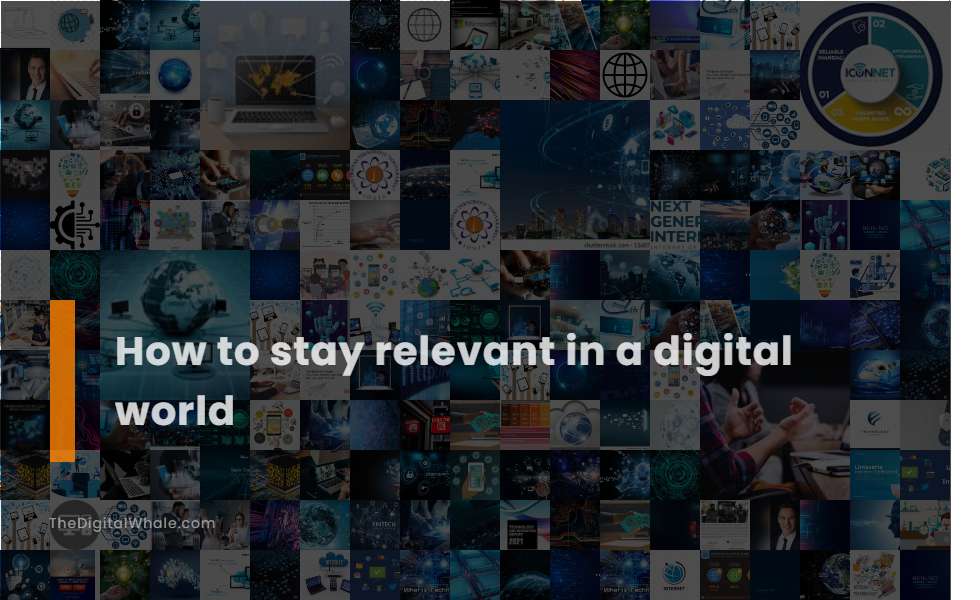 How To Stay Relevant In A Digital World