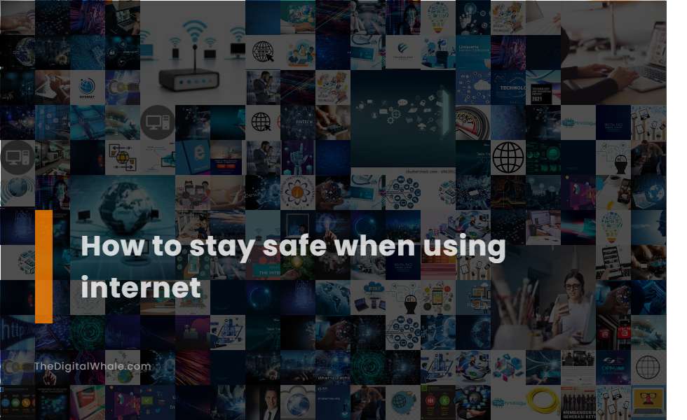 How To Stay Safe When Using Internet