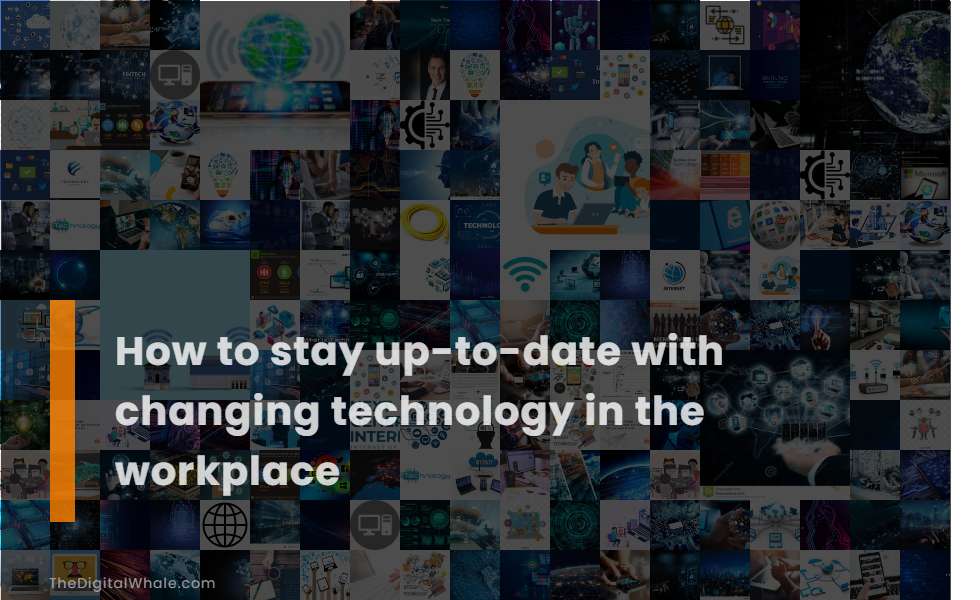 How To Stay Up-To-Date with Changing Technology In the Workplace