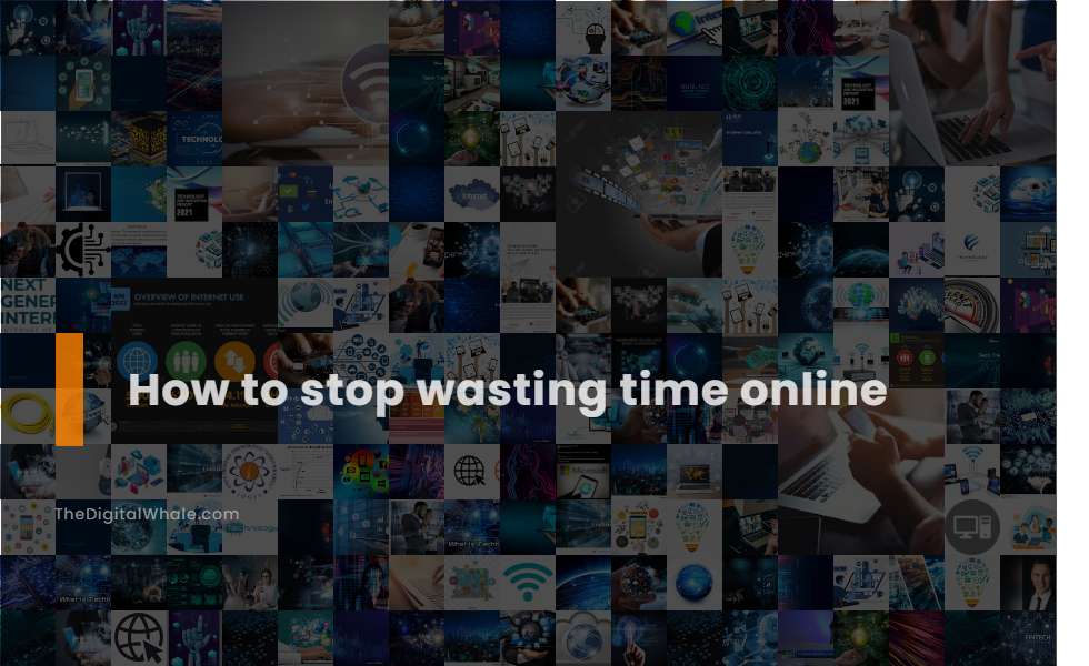 How To Stop Wasting Time Online