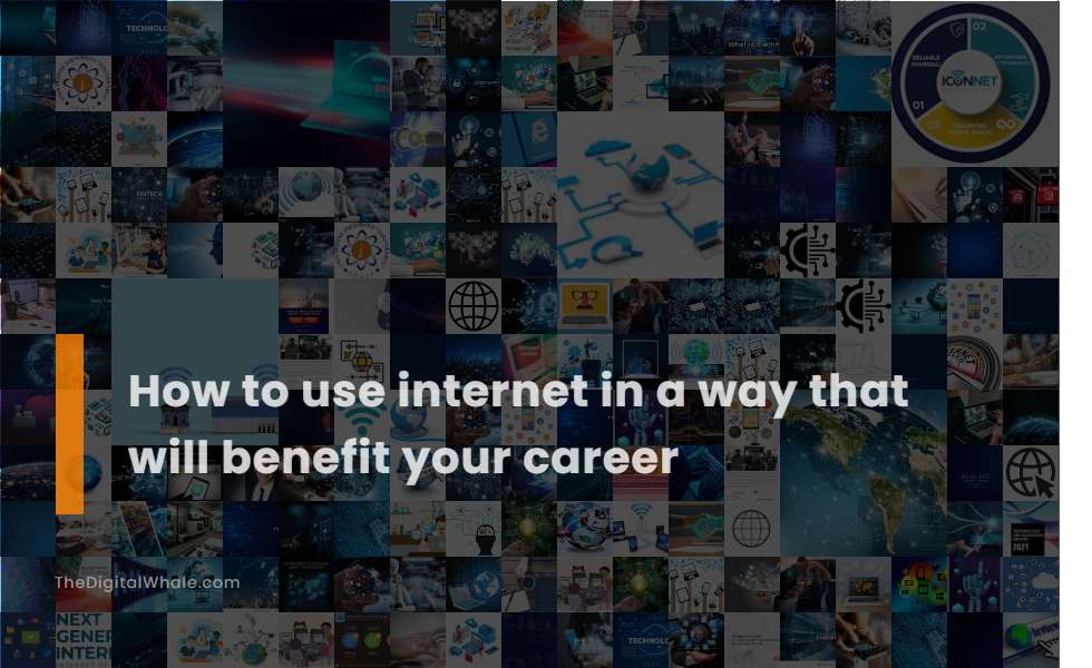 How To Use Internet In A Way That Will Benefit Your Career