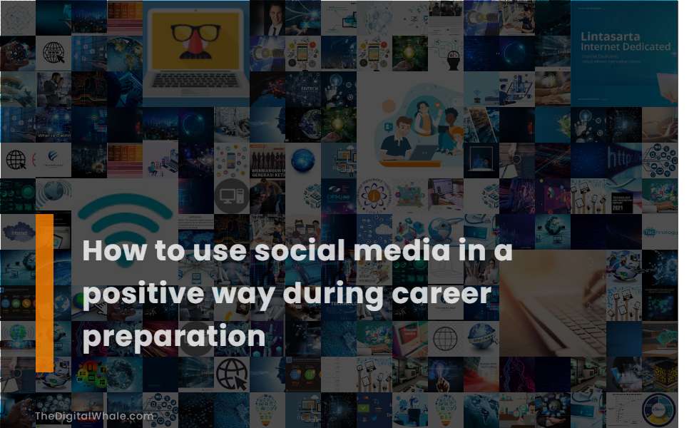 How To Use Social Media In A Positive Way During Career Preparation
