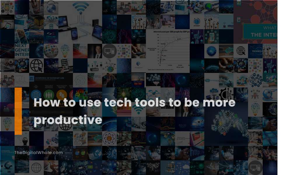 How To Use Tech Tools To Be More Productive
