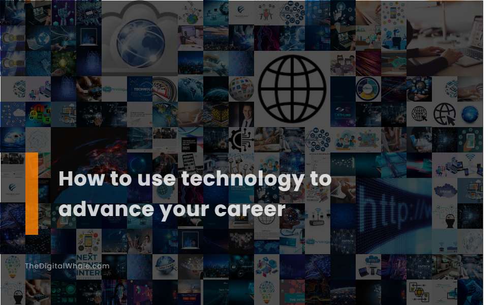 How To Use Technology To Advance Your Career