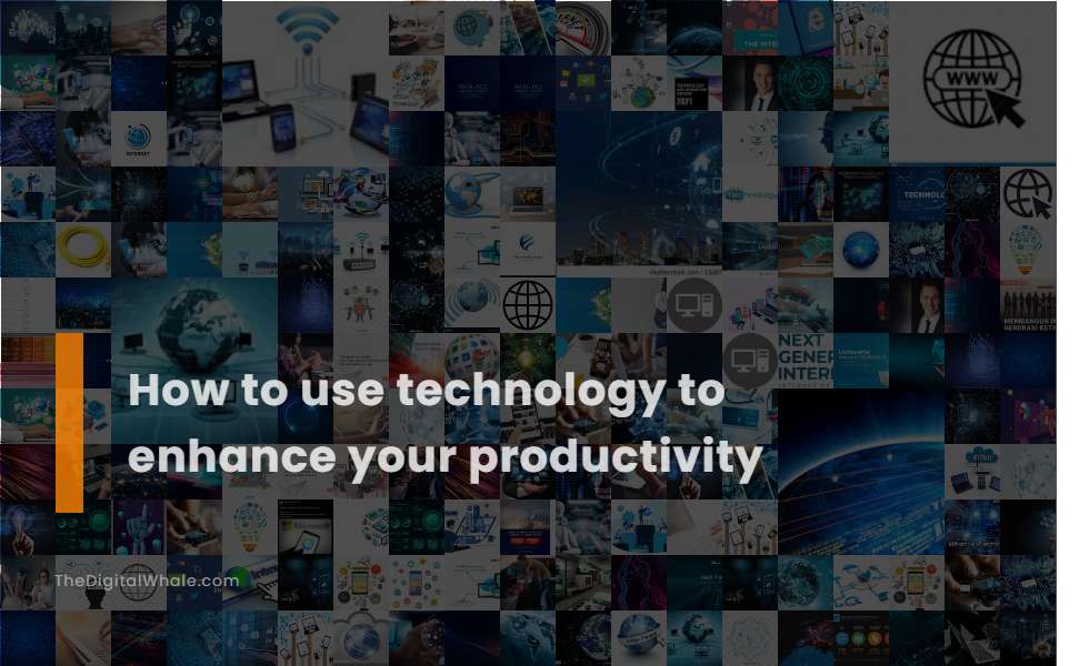 How To Use Technology To Enhance Your Productivity