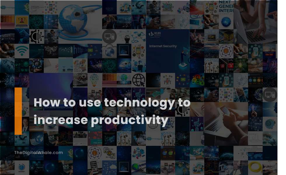 How To Use Technology To Increase Productivity