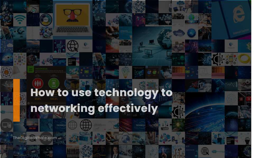 How To Use Technology To Networking Effectively