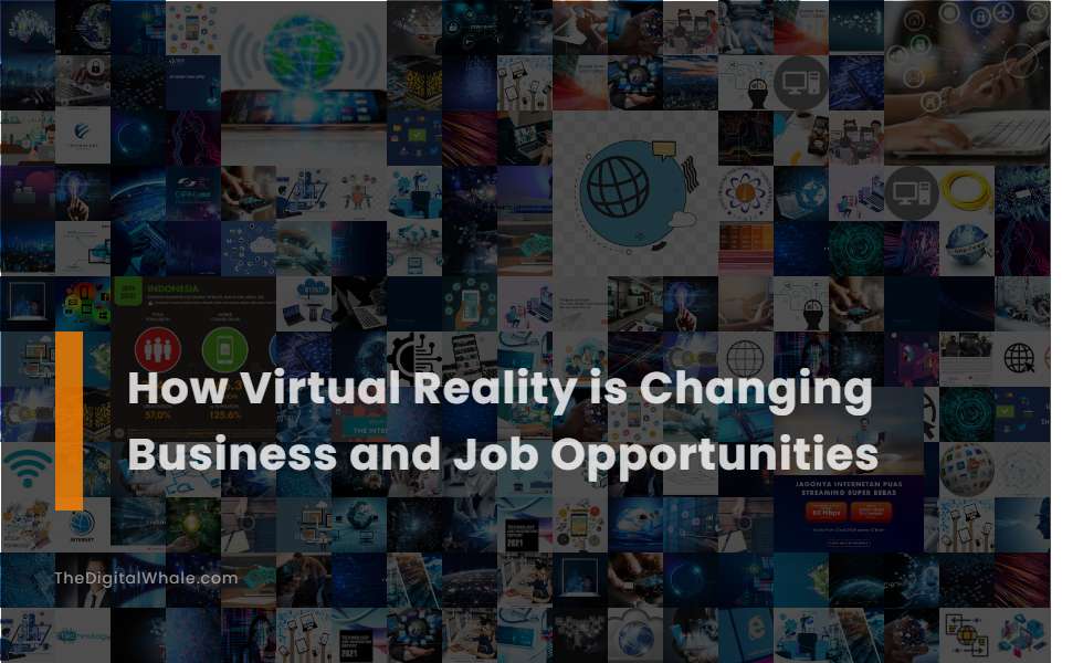 How Virtual Reality Is Changing Business and Job Opportunities