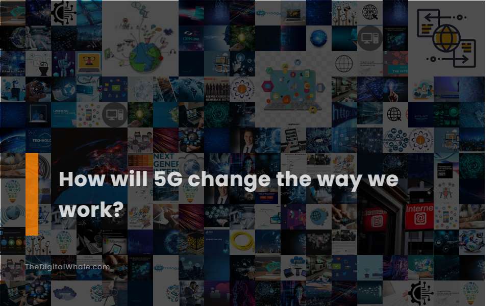 How Will 5G Change the Way We Work?