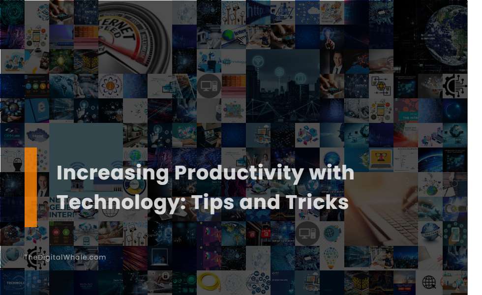 Increasing Productivity with Technology: Tips and Tricks