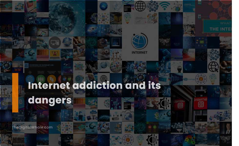 Internet Addiction and Its Dangers