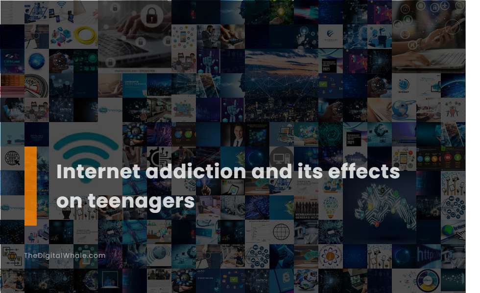 Internet Addiction and Its Effects On Teenagers