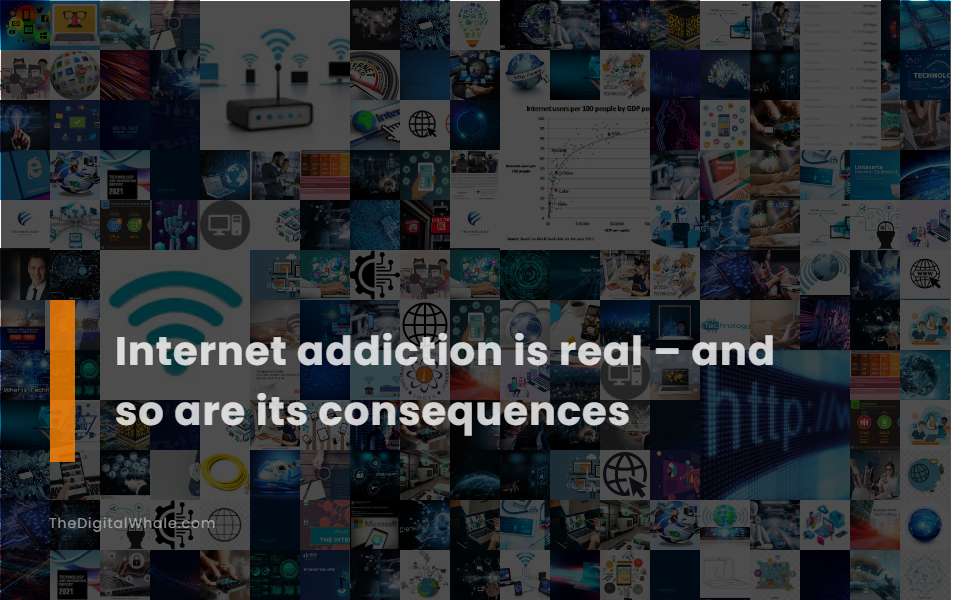 Internet Addiction Is Real - and So Are Its Consequences