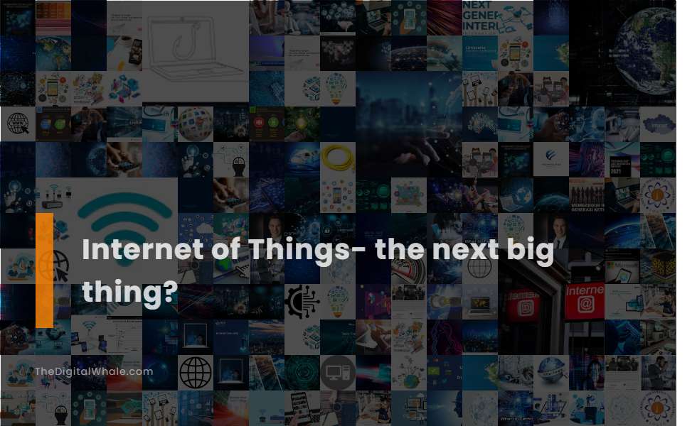 Internet of Things- the Next Big Thing?